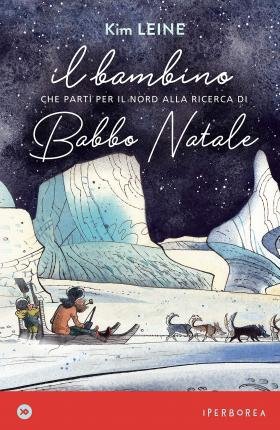 Cover for Kim Leine · Il Bambino Che Parti Per Il Nord Alla Ricerca Di Babbo Natale. Ediz. A Colori (Bok)