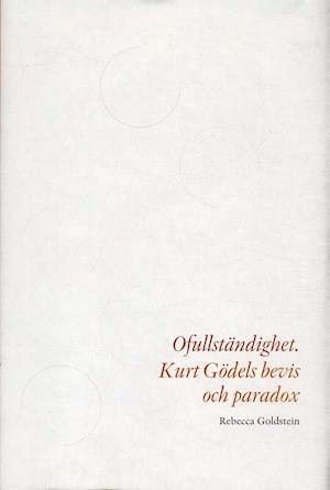 Cover for Rebecca Goldstein · Ofullständighet : Kurt Gödels bevis och paradox (Bound Book) (2005)