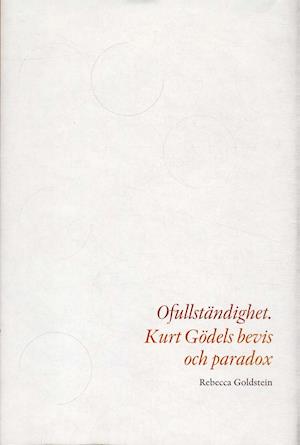 Ofullständighet : Kurt Gödels bevis och paradox - Rebecca Goldstein - Książki - Bokförlaget Nya Doxa - 9789157804709 - 1 sierpnia 2005