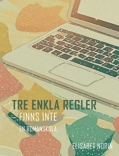 Cover for Elisabet Norin · Tre enkla regler - finns inte : en romanskola (Paperback Book) (2024)