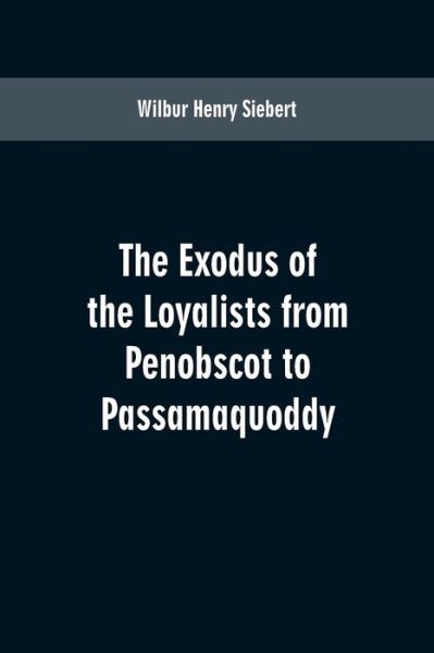 Cover for Wilbur Henry Siebert · The Exodus of the Loyalists from Penobscot to Passamaquoddy (Paperback Book) (2019)