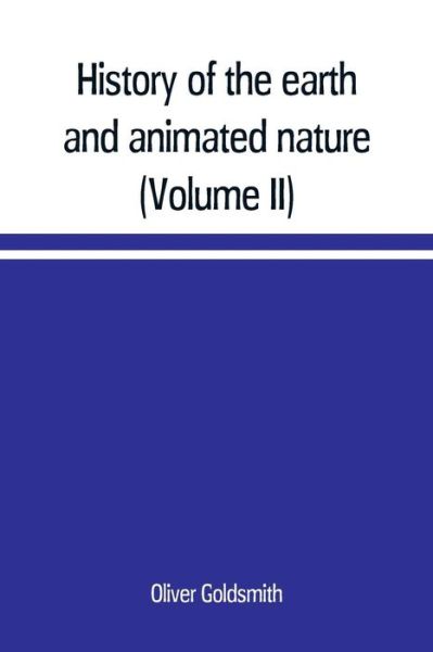 Cover for Oliver Goldsmith · History of the earth and animated nature; with numerous notes from the works of the most distinguished British and foreign naturalists (Volume II) (Taschenbuch) (2019)