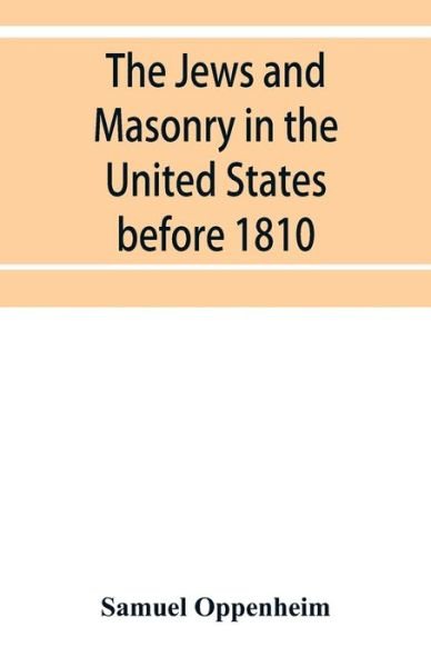 The Jews and Masonry in the United States before 1810 - Oppenheim Samuel Oppenheim - Books - Alpha Editions - 9789353952709 - December 16, 2019