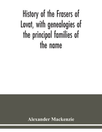 Cover for Alexander MacKenzie · History of the Frasers of Lovat, with genealogies of the principal families of the name (Paperback Book) (2020)