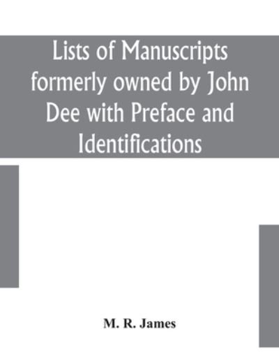 Cover for M R James · Lists of manuscripts formerly owned by John Dee with Preface and Identifications (Paperback Book) (2020)