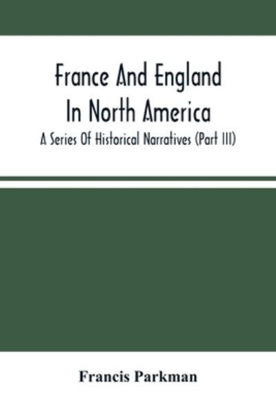 Cover for Francis Parkman · France And England In North America; A Series Of Historical Narratives (Part Iii) (Paperback Book) (2021)
