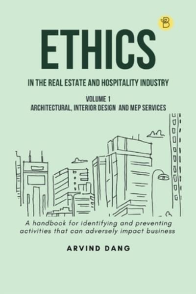 Cover for Arvind Dang · Ethics in the Real Estate and Hospitality Industry (Volume 1architectural, Interior Design and MEP Services) (Paperback Book) (2022)