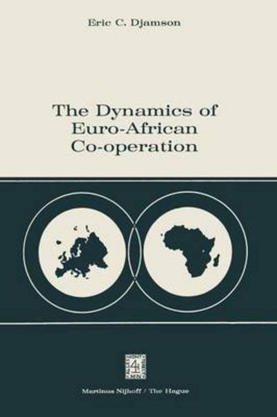 Eric C. Djamson · The Dynamics of Euro-African Co-operation: Being an Analysis and Exposition of Institutional, Legal and Socio-Economic Aspects of Association / Co-operation with the European Economic Community (Paperback Book) [Softcover reprint of the original 1st ed. 1976 edition] (1976)