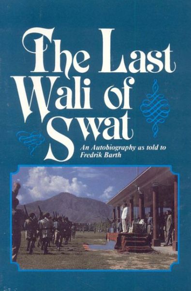 The Last Wali of Swat: an Autobiography As Told by Fredrik Barth - Asian Portraits - Fredrik Barth - Książki - Orchid Press Publishing Limited - 9789748299709 - 2015