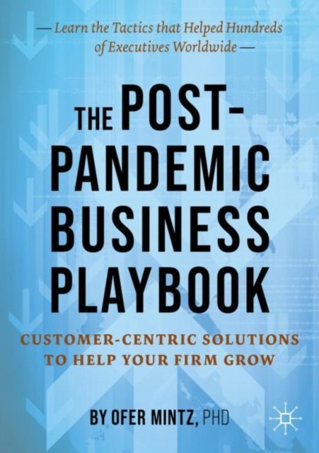 The Post-Pandemic Business Playbook: Customer-Centric Solutions to Help Your Firm Grow - Ofer Mintz - Bøger - Springer Verlag, Singapore - 9789811658709 - 14. februar 2023