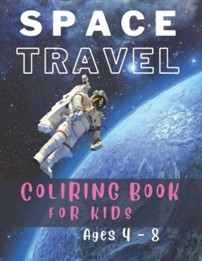 Cover for Lili Max · Space Travel: Spaceships, Rockets, Astronauts - Coloring Book Ages 4 - 8. (Paperback Book) (2021)