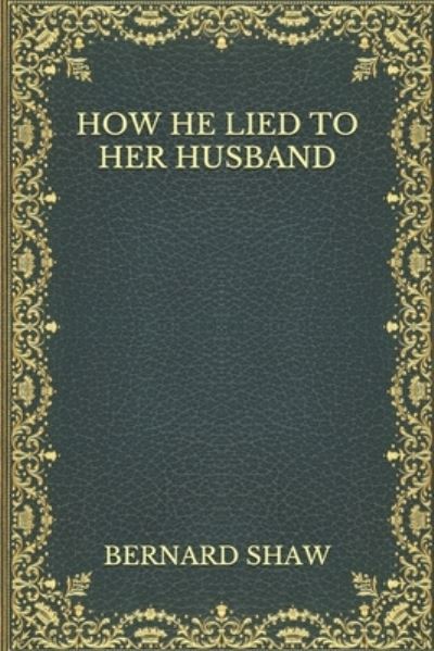 How He Lied to Her Husband - Bernard Shaw - Książki - Independently Published - 9798561843709 - 10 listopada 2020