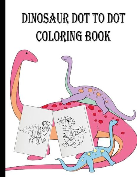 Cover for Oussama Zinaoui · Dinosaur Dot to Dot Coloring Book: Dots for Kids Ages 3-5 4-8 6-8 8-12 Activity. Dot to Dot Dinosaur Coloring and Activity Book for Kids (Taschenbuch) (2021)