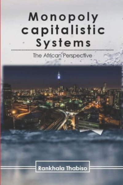 Monopoly Capitalistic Systems - Thabiso Rankhala - Bücher - Independently Published - 9798673362709 - 7. August 2020