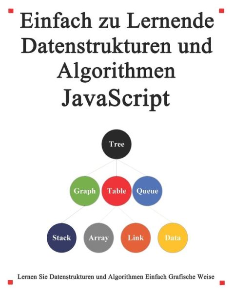 Cover for Yang Hu · Einfach zu lernende Datenstrukturen und Algorithmen Javascript: Lernen Sie Datenstrukturen und Algorithmen einfach und interessant auf grafische Weise (Paperback Book) (2020)