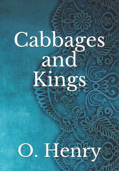 Cabbages and Kings - O Henry - Books - Independently Published - 9798736678709 - April 14, 2021