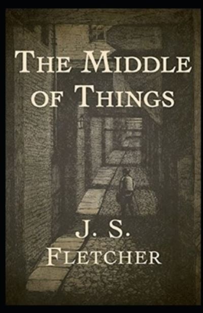 Cover for J S Fletcher · The Middle of Things Illustrated (Paperback Book) (2021)