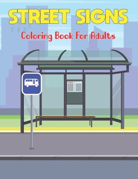 Cover for Suart Philips Press · Street Signs Coloring Book for Adults: Traffic Sign, Icon, Symbol coloring and activity books - Signs Road fpr Teens and Biks Driving (Paperback Book) (2021)