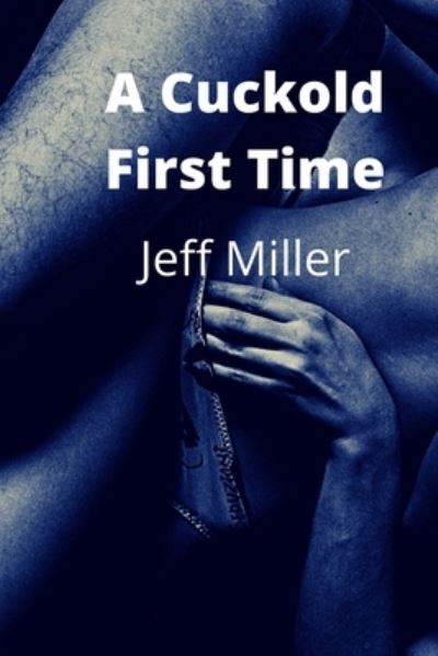 A Cuckold First Time: A BBC Cuckold Humiliation - Jeff Miller - Books - Independently Published - 9798836824709 - June 17, 2022