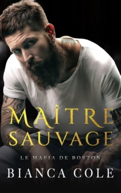 Cover for Bianca Cole · Maitre Sauvage: Une romance sombre mafia - La Mafia de Boston (Taschenbuch) (2022)