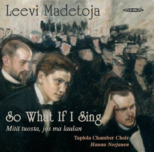 Madetoja / Tapoila Chamber Choir / Norjanen · So What if I Sing (CD) (2011)