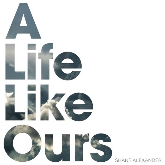 Cover for Shane Alexander · A Life Like Ours (CD) (2019)