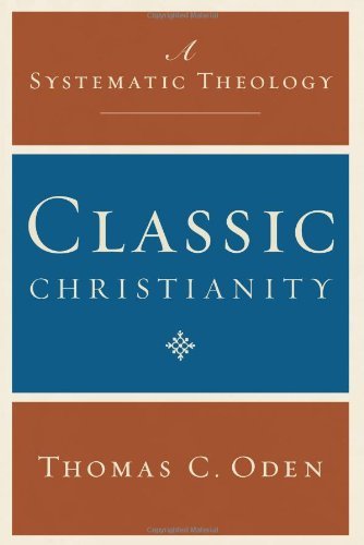 Classic Christianity: A Systematic Theology - Thomas C Oden - Books - HarperCollins Publishers Inc - 9780061449710 - August 4, 2009