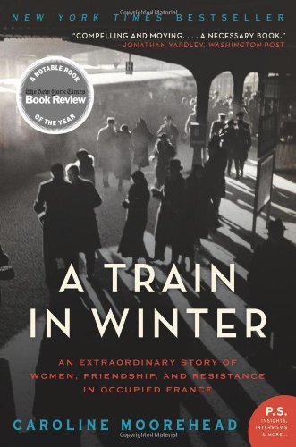 A Train in Winter: An Extraordinary Story of Women, Friendship, and Resistance in Occupied France - The Resistance Quartet - Caroline Moorehead - Książki - HarperCollins - 9780061650710 - 23 października 2012