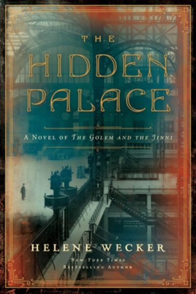 Cover for Helene Wecker · The Hidden Palace: A Novel of the Golem and the Jinni (Hardcover Book) (2021)