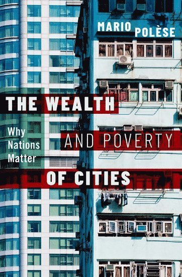The Wealth and Poverty of Cities: Why Nations Matter - Polese, Mario (Professor emeritus, Professor emeritus, INRS, Montreal, Canada) - Böcker - Oxford University Press Inc - 9780190053710 - 10 oktober 2019