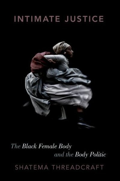 Cover for Threadcraft, Shatema (Assistant Professor of Political Science, Assistant Professor of Political Science, Rutgers University) · Intimate Justice: The Black Female Body and the Body Politic (Paperback Book) (2018)
