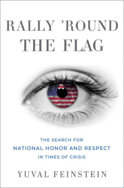 Cover for Feinstein, Yuval (Associate Professor and Chair of Sociology, Associate Professor and Chair of Sociology, University of Haifa) · Rally 'round the Flag: The Search for National Honor and Respect in Times of Crisis - Oxford Studies in Culture and Politics (Hardcover Book) (2023)