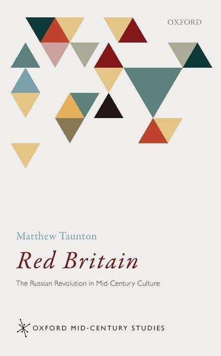 Cover for Taunton, Matthew (Senior Lecturer, School of Literature, Drama and Creative Writing, University of East Anglia) · Red Britain: The Russian Revolution in Mid-Century Culture - Oxford Mid-Century Studies Series (Gebundenes Buch) (2019)