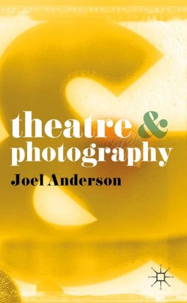 Cover for Anderson, Joel (The Royal Central School of Speech and D, London) · Theatre and Photography - Theatre And (Paperback Book) (2015)