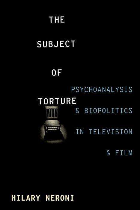 Cover for Neroni, Hilary (University of Vermont) · The Subject of Torture: Psychoanalysis and Biopolitics in Television and Film (Paperback Bog) (2015)