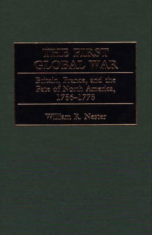 Cover for William Nester · The First Global War: Britain, France, and the Fate of North America, 1756-1775 (Gebundenes Buch) (2000)