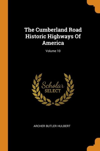 Cover for Archer Butler Hulbert · The Cumberland Road Historic Highways of America; Volume 10 (Paperback Book) (2018)