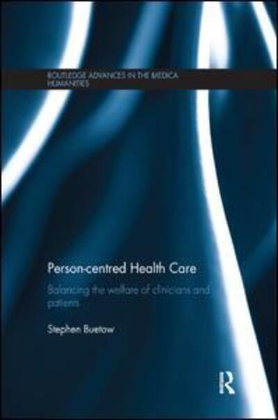 Cover for Buetow, Stephen (University of Auckland, New Zealand) · Person-centred Health Care: Balancing the Welfare of Clinicians and Patients - Routledge Advances in the Medical Humanities (Paperback Book) (2019)