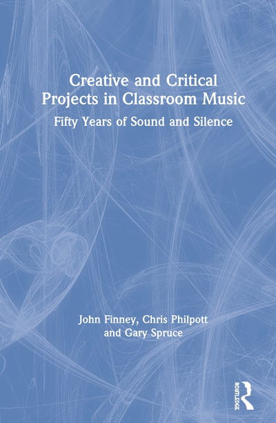 Cover for John Finney · Creative and Critical Projects in Classroom Music: Fifty Years of Sound and Silence (Inbunden Bok) (2020)