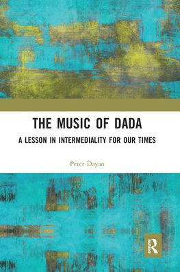 Cover for Peter Dayan · The Music of Dada: A lesson in intermediality for our times (Paperback Book) (2020)