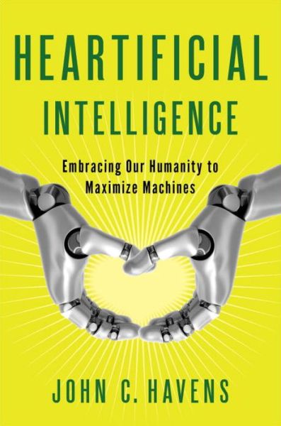 Cover for Havens, John C. (John Havens) · Heartificial Intelligence: Embracing Our Humanity to Maximize Machines (Paperback Book) (2016)
