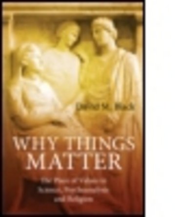 Cover for Black, David M. (in private practice, London, UK) · Why Things Matter: The Place of Values in Science, Psychoanalysis and Religion (Paperback Bog) (2011)