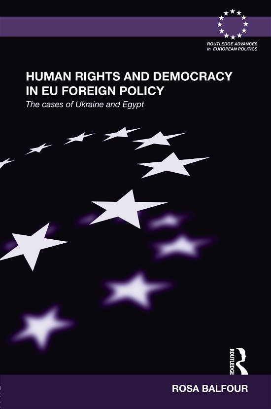 Cover for Balfour, Rosa (The German Marshall Fund of the United States) · Human Rights and Democracy in EU Foreign Policy: The Cases of Ukraine and Egypt - Routledge Advances in European Politics (Hardcover Book) (2011)