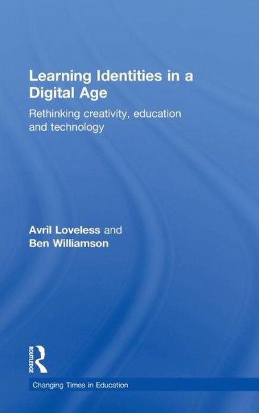 Cover for Avril Loveless · Learning Identities in a Digital Age: Rethinking creativity, education and technology - Changing Times in Education (Hardcover Book) (2013)