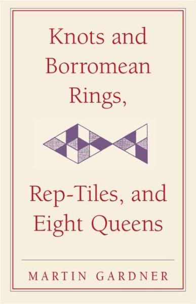 Knots and Borromean Rings, Rep-Tiles, and Eight Queens: Martin Gardner's Unexpected Hanging - The New Martin Gardner Mathematical Library - Martin Gardner - Boeken - Cambridge University Press - 9780521758710 - 15 september 2014