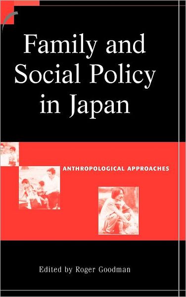 Cover for Roger Goodman · Family and Social Policy in Japan: Anthropological Approaches - Contemporary Japanese Society (Hardcover Book) (2002)