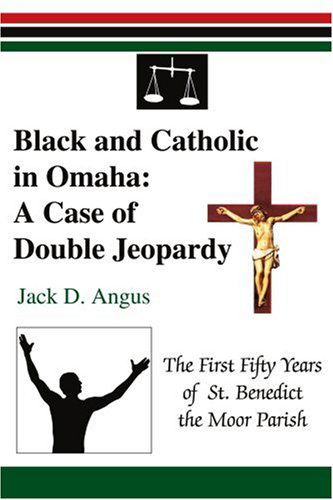 Cover for Jack Angus · Black and Catholic in Omaha: a Case of Double Jeopardy: the First Fifty Years of St. Benedict the Moor Parish (Paperback Book) (2004)