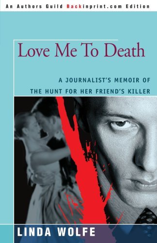 Love Me to Death: a Journalist's Memoir of the Hunt for Her Friend's Killer - Linda Wolfe - Libros - Backinprint.com - 9780595357710 - 4 de julio de 2005