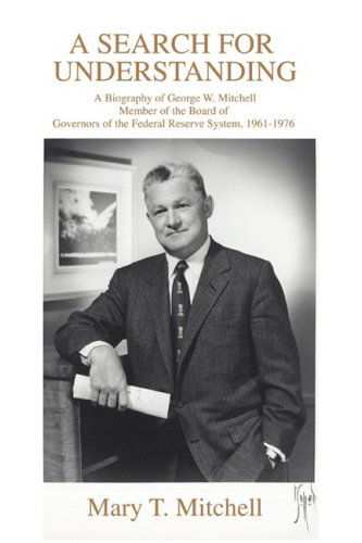 A Search for Understanding: a Biography of George W. Mitchell Member of the Board of Governors of the Federal Reserve System, 1961¿1976 - Mary Mitchell - Books - iUniverse - 9780595485710 - March 26, 2008