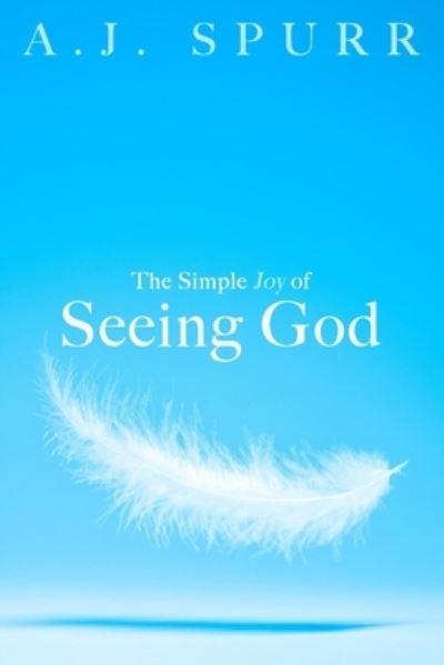 Cover for A J Spurr · The Simple Joy Of Seeing God (Paperback Book) (2021)